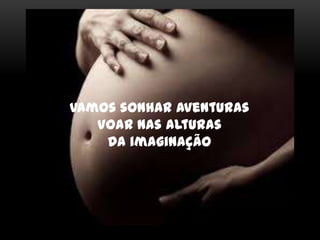 Vamos sonhar aventuras
Voar nas alturas
Da imaginação
 
