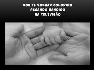 VOU TE SONHAR COLORIDO
PEGANDO BANDIDO
NA TELEVISÃO
 