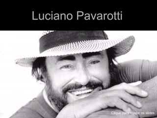 Luciano Pavarotti   Clique para mudar os slides. Clique para mudar os slides. 