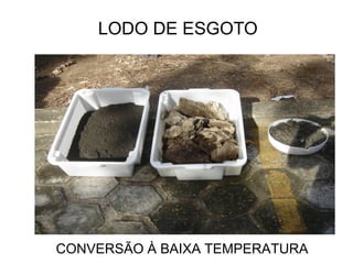 LODO DE ESGOTO




CONVERSÃO À BAIXA TEMPERATURA
 
