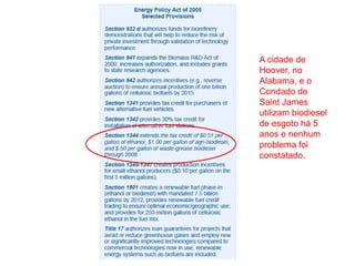 A cidade de
Hoover, no
Alabama, e o
Condado de
Saint James
utilizam biodiesel
de esgoto há 5
anos e nenhum
problema foi
constatado.
 