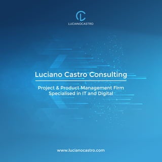 Luciano Castro Consulting
www.lucianocastro.com
Project & Product Management Firm
Specialised in IT and Digital
 