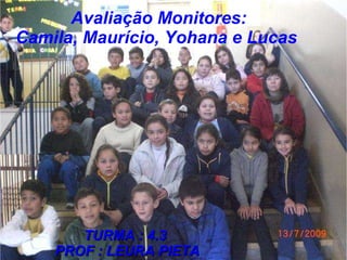 TURMA : 4.3  PROF : LEURA PIETA Avaliação Monitores:  Camila, Maurício, Yohana e Lucas  
