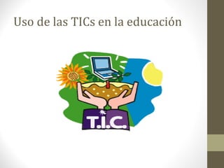 Uso de las TICs en la educación

 