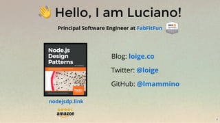 👋 Hello, I am Luciano!
Principal Software Engineer at FabFitFun
 Blog:
 Twitter:
 GitHub:  
loige.co
@loige
@lmammino
nodejsdp.link
2
 