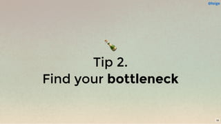 🍾
Tip 2.
Find your bottleneck
@loige
18
 