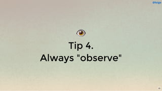 👁
Tip 4.
Always "observe"
@loige
25
 