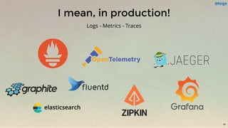 I mean, in production!
Logs - Metrics - Traces
@loige
26
 