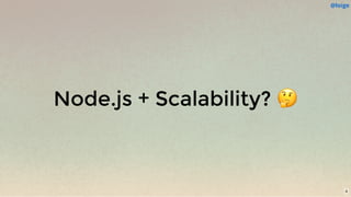Node.js + Scalability? 🤔
@loige
4
 