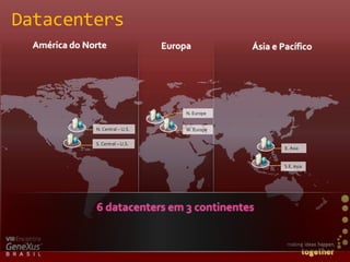DatacentersAmérica do NorteEuropaÁsia e PacíficoN. Europe  N. Central – U.S. W. Europe  S. Central – U.S. E. AsiaS.E. Asia6 datacenters em 3 continentes