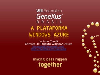 A Plataforma Windows azure Luciano CondéGerente de Produto Windows Azure luconde@microsoft.com http://twitter.com/luconde 