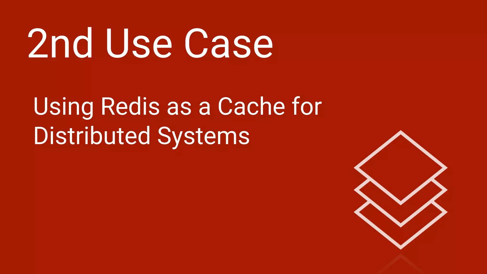 2nd Use Case
Using Redis as a Cache for
Distributed Systems
 