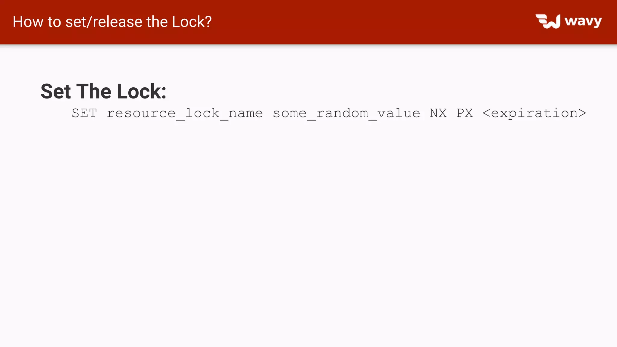 Set The Lock:
SET resource_lock_name some_random_value NX PX <expiration>
How to set/release the Lock?
 