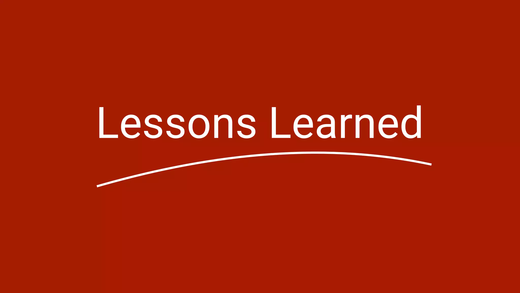 Lessons Learned
 