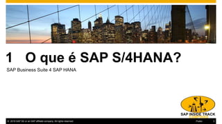 © 2016 SAP SE or an SAP affiliate company. All rights reserved. 3Public
1 O que é SAP S/4HANA?
SAP Business Suite 4 SAP HANA
 