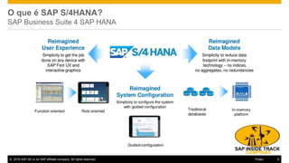 © 2016 SAP SE or an SAP affiliate company. All rights reserved. 6Public
O que é SAP S/4HANA?
SAP Business Suite 4 SAP HANA
 