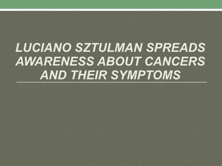 LUCIANO SZTULMAN SPREADS AWARENESS ABOUT CANCERS AND THEIR SYMPTOMS 