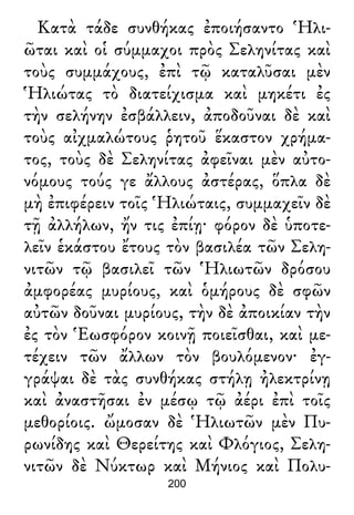 Κατὰ τάδε συνθήκας ἐποιήσαντο Ἡλι-
ῶται καὶ οἱ σύμμαχοι πρὸς Σεληνίτας καὶ
τοὺς συμμάχους, ἐπὶ τῷ καταλῦσαι μὲν
Ἡλιώτας τὸ διατείχισμα καὶ μηκέτι ἐς
τὴν σελήνην ἐσβάλλειν, ἀποδοῦναι δὲ καὶ
τοὺς αἰχμαλώτους ῥητοῦ ἕκαστον χρήμα-
τος, τοὺς δὲ Σεληνίτας ἀφεῖναι μὲν αὐτο-
νόμους τούς γε ἄλλους ἀστέρας, ὅπλα δὲ
μὴ ἐπιφέρειν τοῖς Ἡλιώταις, συμμαχεῖν δὲ
τῇ ἀλλήλων, ἤν τις ἐπίῃ· φόρον δὲ ὑποτε-
λεῖν ἑκάστου ἔτους τὸν βασιλέα τῶν Σελη-
νιτῶν τῷ βασιλεῖ τῶν Ἡλιωτῶν δρόσου
ἀμφορέας μυρίους, καὶ ὁμήρους δὲ σφῶν
αὐτῶν δοῦναι μυρίους, τὴν δὲ ἀποικίαν τὴν
ἐς τὸν Ἑωσφόρον κοινῇ ποιεῖσθαι, καὶ με-
τέχειν τῶν ἄλλων τὸν βουλόμενον· ἐγ-
γράψαι δὲ τὰς συνθήκας στήλῃ ἠλεκτρίνῃ
καὶ ἀναστῆσαι ἐν μέσῳ τῷ ἀέρι ἐπὶ τοῖς
μεθορίοις. ὤμοσαν δὲ Ἡλιωτῶν μὲν Πυ-
ρωνίδης καὶ Θερείτης καὶ Φλόγιος, Σελη-
νιτῶν δὲ Νύκτωρ καὶ Μήνιος καὶ Πολυ-
200
 