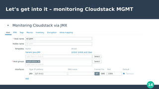 14
Let’s get into it – monitoring Cloudstack MGMT
●
Monitoring Cloudstack via JMX
 