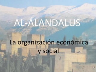 AL-ÁLANDALUS
La organización económica
y social
 