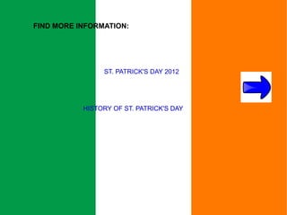FIND MORE INFORMATION:




                ST. PATRICK'S DAY 2012




           HISTORY OF ST. PATRICK'S DAY
 