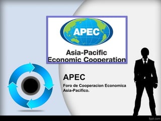 APEC
Foro de Cooperacion Economica
Asia-Pacifico.
 