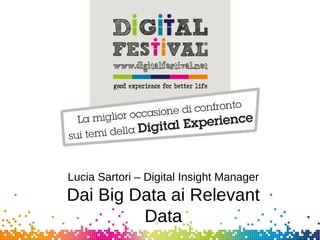 Lucia Sartori – Digital Insight Manager
Dai Big Data ai Relevant
Data
 