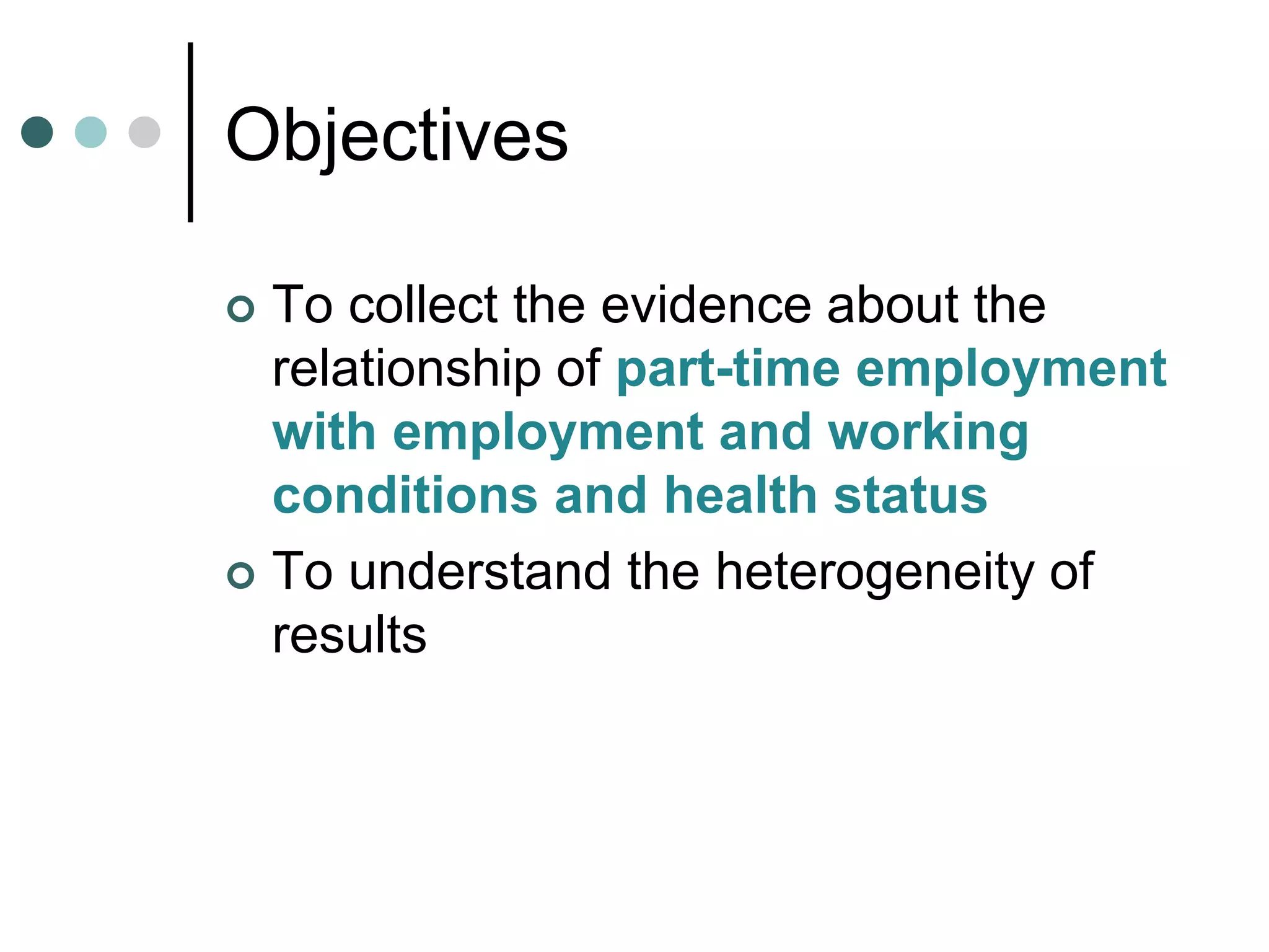 Objectives
To collect the evidence about the
relationship of part-time employment
with employment and working
conditions and health status
To understand the heterogeneity of
results