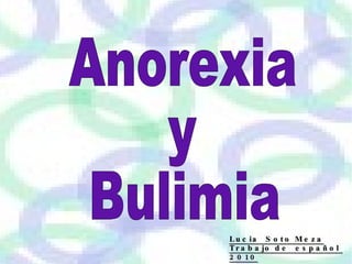Anorexia  y Bulimia  Lucia  Soto Meza Trabajo de  español  2010 