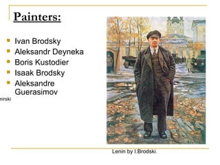 Painters:
        Ivan Brodsky
        Aleksandr Deyneka
        Boris Kustodier
        Isaak Brodsky
        Aleksandre
         Guerasimov
mirski




                             Lenin by I.Brodski.
 