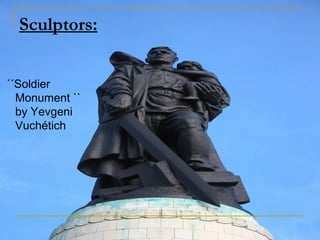 Sculptors:


´´Soldier
  Monument ``
  by Yevgeni
  Vuchétich
 