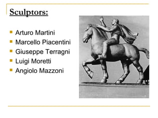 Sculptors:

   Arturo Martini
   Marcello Piacentini
   Giuseppe Terragni
   Luigi Moretti
   Angiolo Mazzoni
 