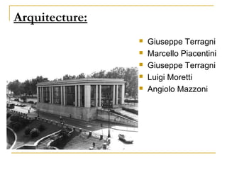 Arquitecture:
                   Giuseppe Terragni
                   Marcello Piacentini
                   Giuseppe Terragni
                   Luigi Moretti
                   Angiolo Mazzoni
 