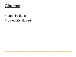 Cinema:

   Luce institute
   Cineccita studies
 