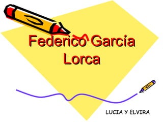 Federico García
    Lorca


          LUCIA Y ELVIRA
 