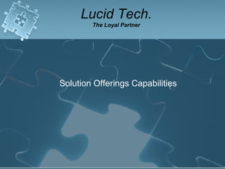 Solution Offerings Capabilities Lucid Tech. The Loyal Partner 