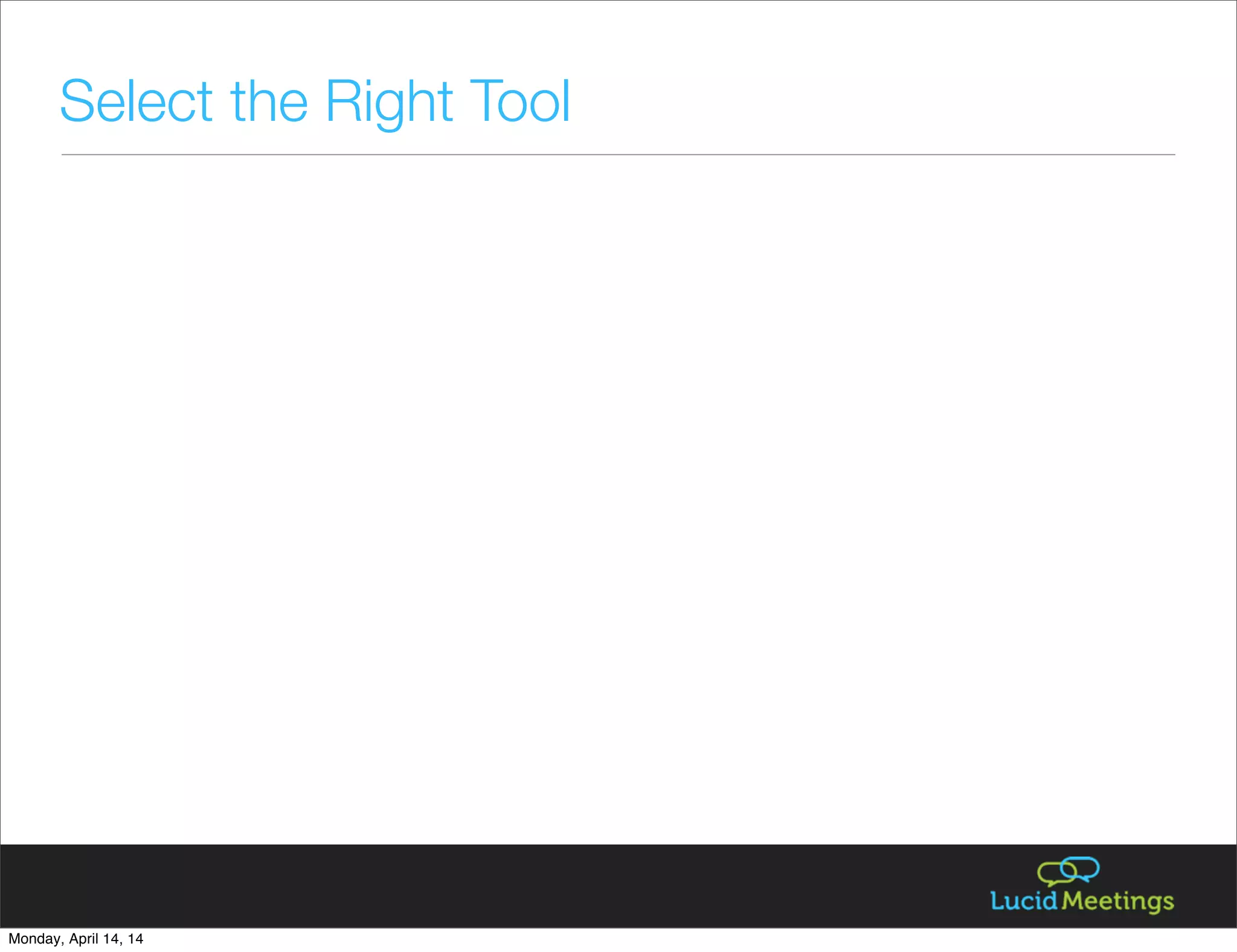 Select the Right Tool
Monday, April 14, 14
 