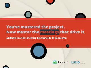 Add best-in-class meeting functionality to Basecamp
You’ve mastered the project.
Now master the meetings that drive it.
 