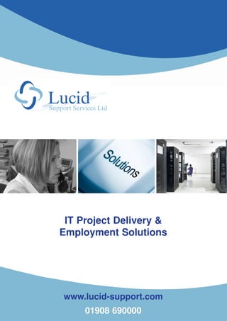 IT Project Delivery &
Employment Solutions




www.lucid-support.com
     01908 690000
 