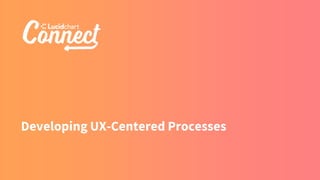 Developing UX-Centered Processes
 