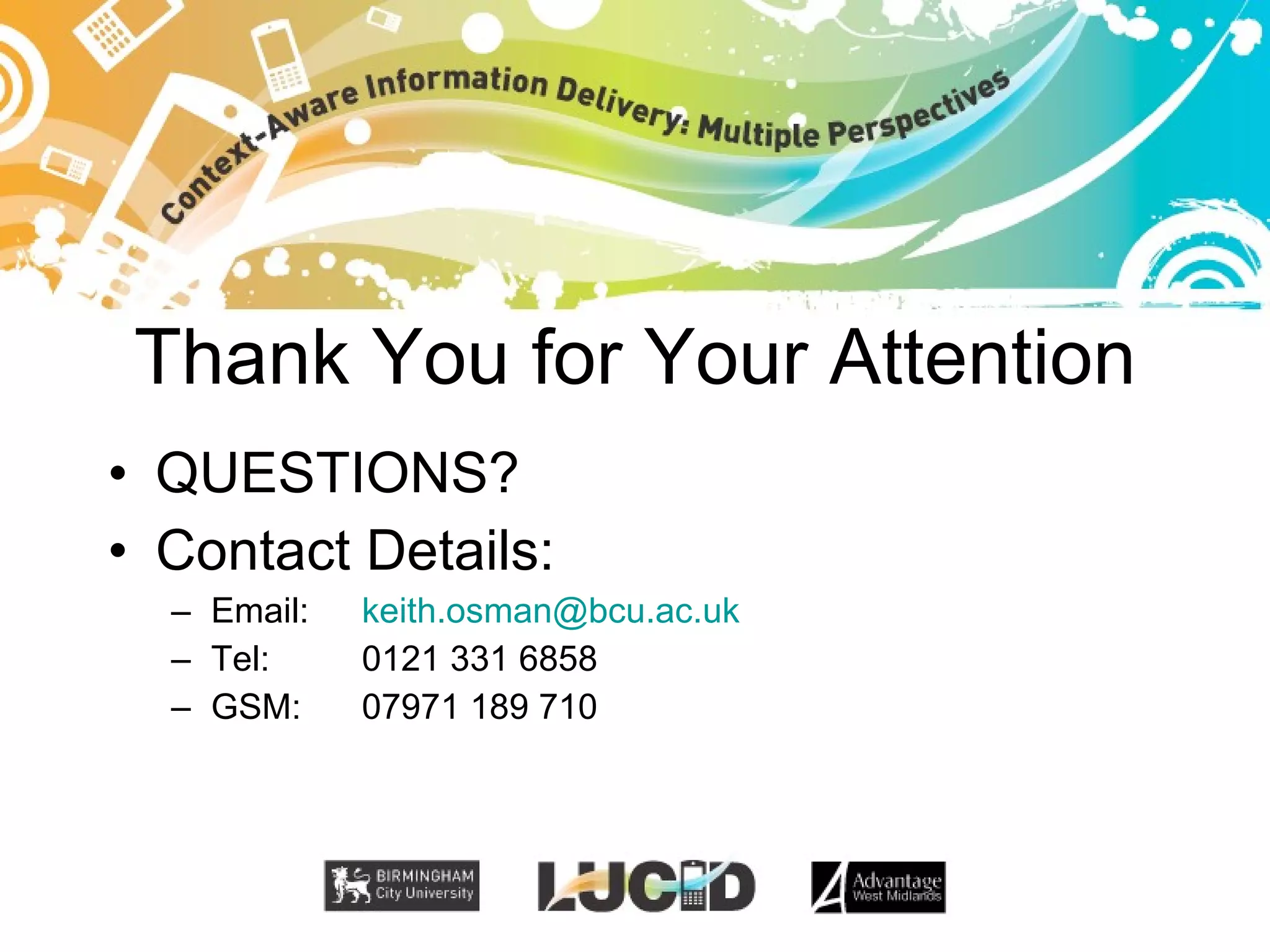 Thank You for Your Attention QUESTIONS? Contact Details: Email: [email_address] Tel:  0121 331 6858 GSM:  07971 189 710 
