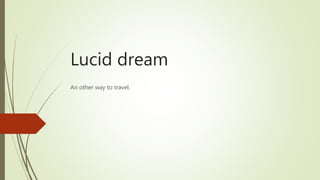 Lucid dream
An other way to travel.
 
