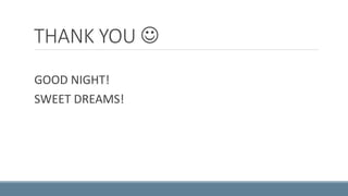 THANK YOU  
GOOD NIGHT! 
SWEET DREAMS! 
