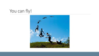 You can fly! 
 