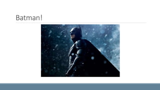 Batman! 
 