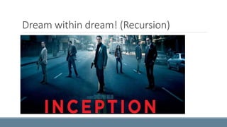 Dream within dream! (Recursion) 
 