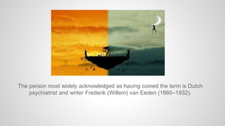The person most widely acknowledged as having coined the term is Dutch
psychiatrist and writer Frederik (Willem) van Eeden (1860–1932).
 