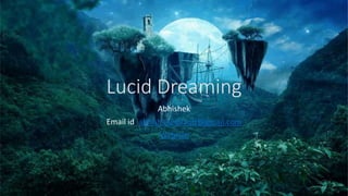 Lucid Dreaming
Abhishek
Email id: abhishekeditsoft@gmail.com
Website
1
 