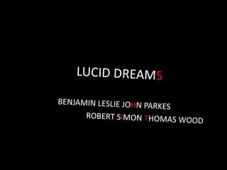 LUCID DREAMS BENJAMIN LESLIE JOHN PARKES                                ROBERT SIMON THOMAS WOOD 
