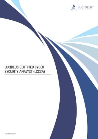 LUCIDEUS CERTIFIED CYBER 
SECURITY ANALYST (LCCSA) 
www.lucideus.com 
 